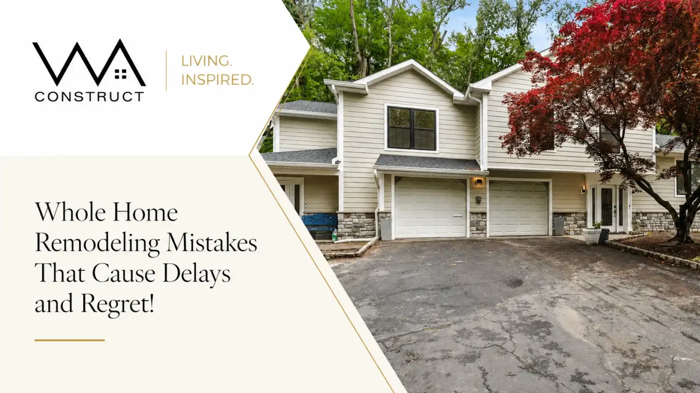 Whole Home Remodeling Mistakes That Lead To Stress, Delays, And Design Regret