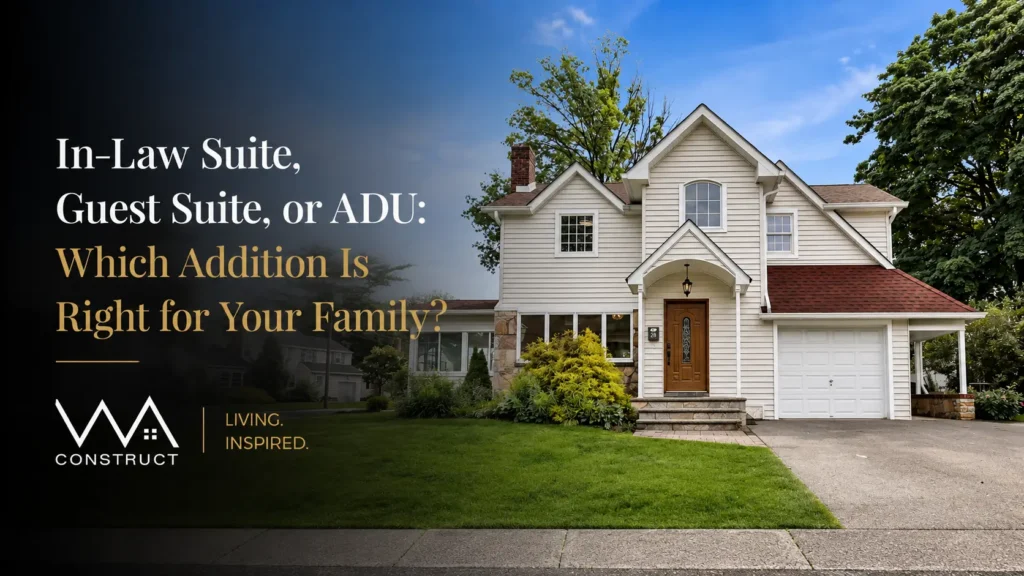 In-Law Suite, Guest Suite, or ADU: Which Addition Is Right for Your Family?