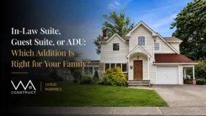 In-Law Suite, Guest Suite, or ADU: Which Addition Is Right for Your Family?