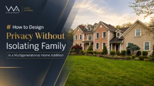 How to Design Privacy Without Isolating Family in a Multigenerational Home Addition